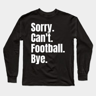 Sorry Can't Football Bye Long Sleeve T-Shirt